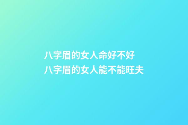 八字眉的女人命好不好 八字眉的女人能不能旺夫